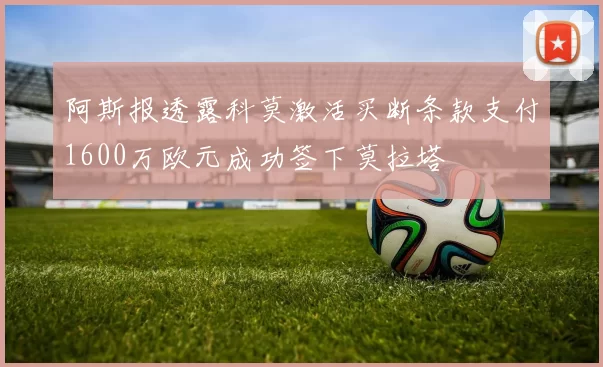 阿斯报透露科莫激活买断条款支付1600万欧元成功签下莫拉塔